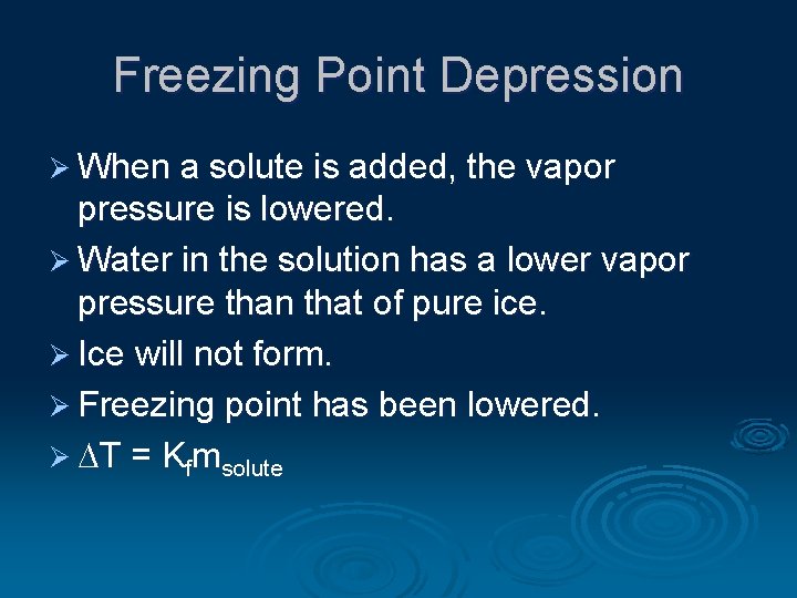 Freezing Point Depression Ø When a solute is added, the vapor pressure is lowered.