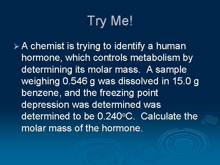 Try Me! Ø A chemist is trying to identify a human hormone, which controls