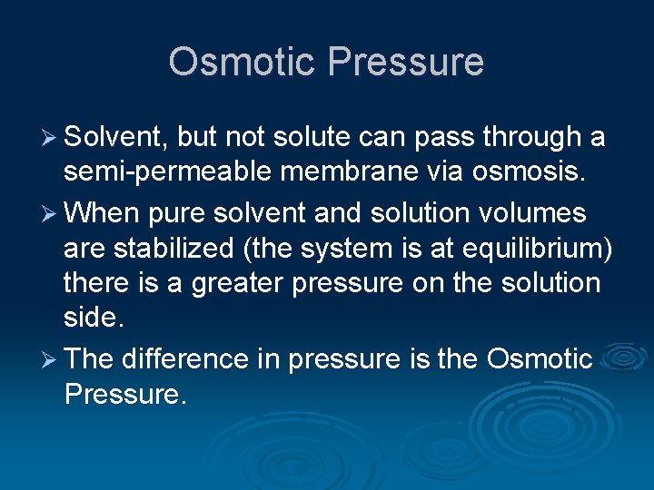 Osmotic Pressure Ø Solvent, but not solute can pass through a semi-permeable membrane via