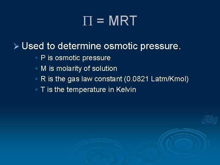 P = MRT Ø Used to determine osmotic pressure. • • P is osmotic