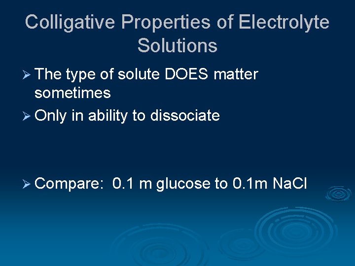 Colligative Properties of Electrolyte Solutions Ø The type of solute DOES matter sometimes Ø
