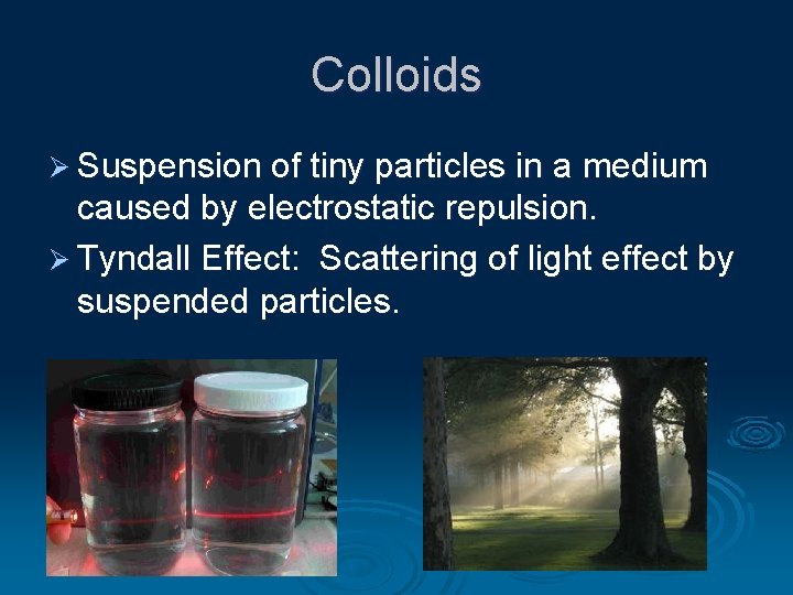 Colloids Ø Suspension of tiny particles in a medium caused by electrostatic repulsion. Ø