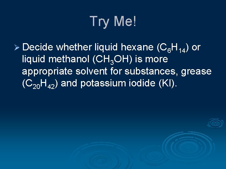 Try Me! Ø Decide whether liquid hexane (C 6 H 14) or liquid methanol