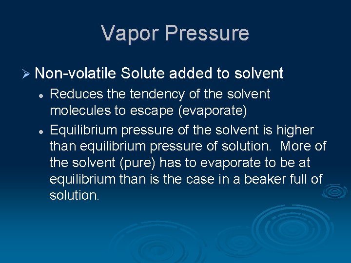 Vapor Pressure Ø Non-volatile Solute added to solvent l l Reduces the tendency of