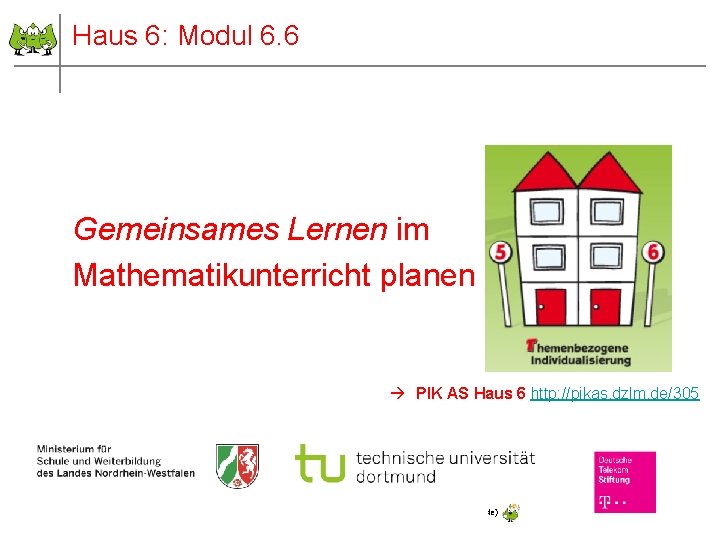 Haus 6: Modul 6. 6 Gemeinsames Lernen im Mathematikunterricht planen PIK AS Haus 6