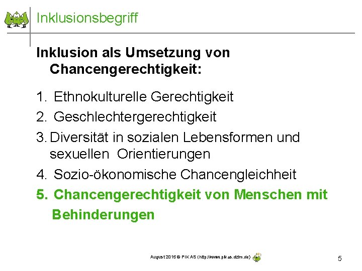 Inklusionsbegriff Inklusion als Umsetzung von Chancengerechtigkeit: 1. Ethnokulturelle Gerechtigkeit 2. Geschlechtergerechtigkeit 3. Diversität in