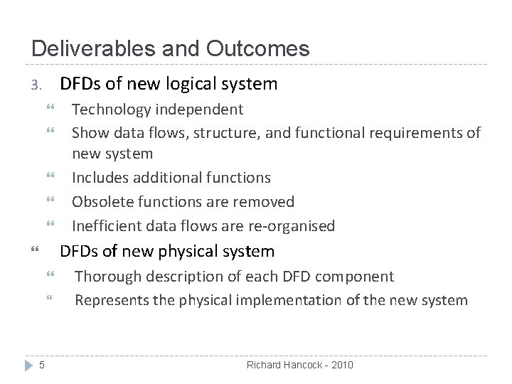 Deliverables and Outcomes DFDs of new logical system 3. Technology independent Show data flows,