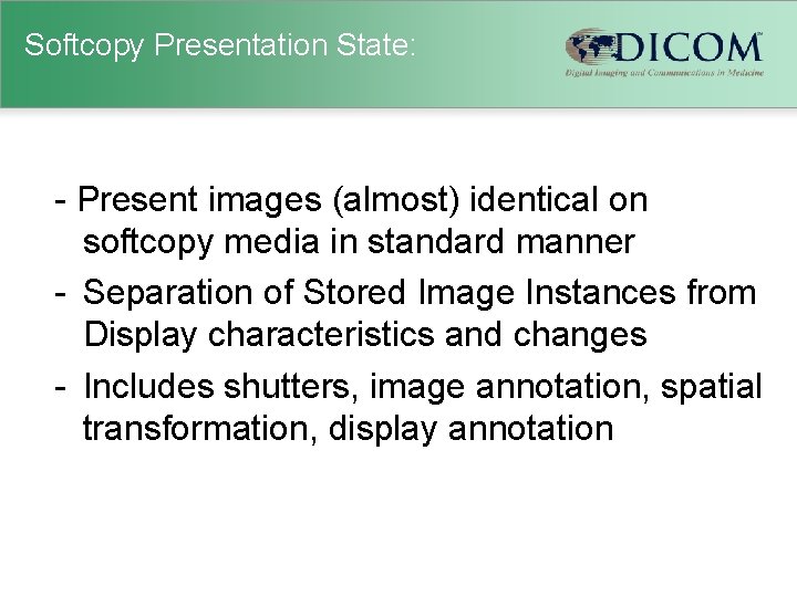 Softcopy Presentation State: - Present images (almost) identical on softcopy media in standard manner