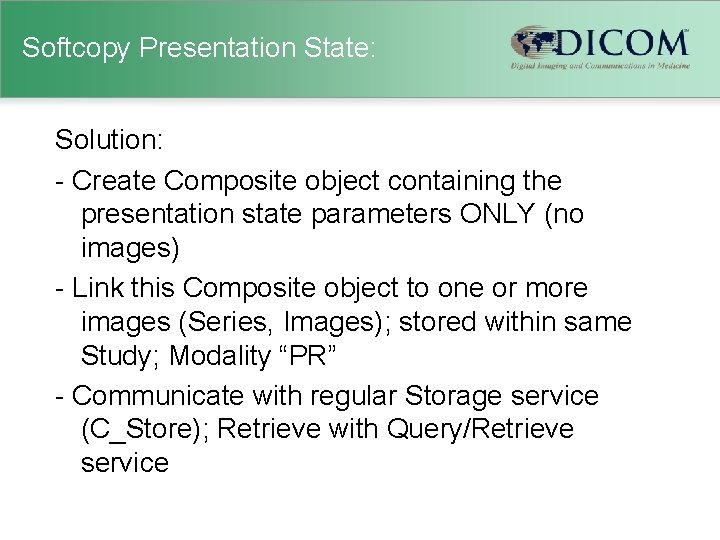 Softcopy Presentation State: Solution: - Create Composite object containing the presentation state parameters ONLY