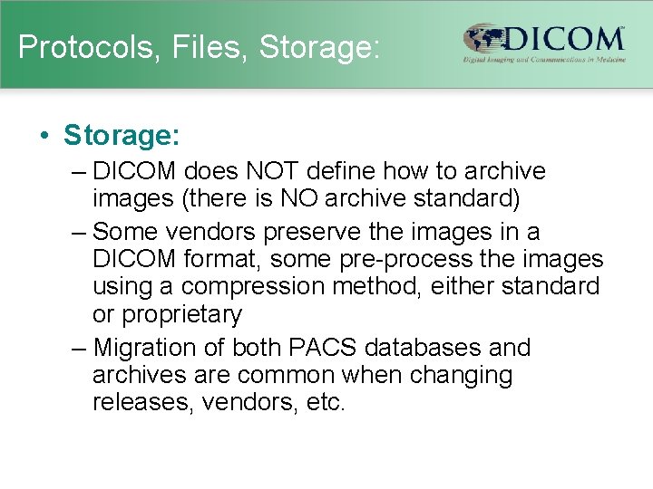 Protocols, Files, Storage: • Storage: – DICOM does NOT define how to archive images