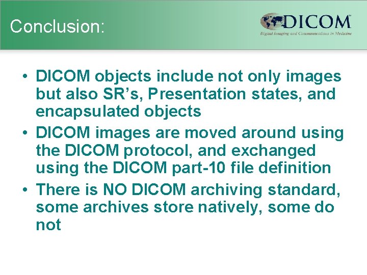 Conclusion: • DICOM objects include not only images but also SR’s, Presentation states, and