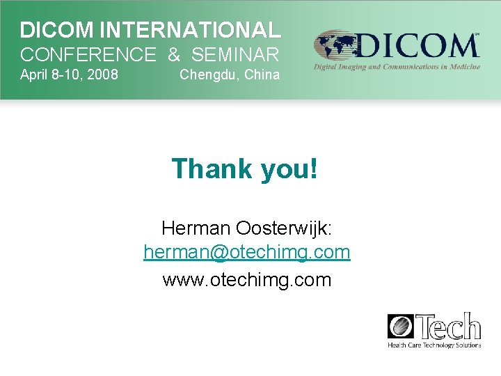 DICOM INTERNATIONAL CONFERENCE & SEMINAR April 8 -10, 2008 Chengdu, China Thank you! Herman