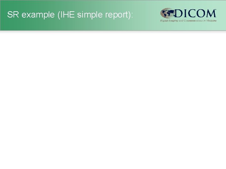 SR example (IHE simple report): 