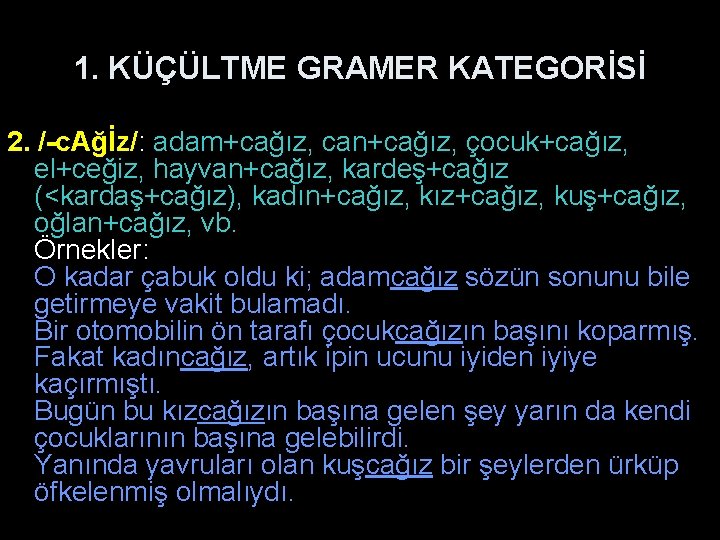 1. KÜÇÜLTME GRAMER KATEGORİSİ 2. /-c. Ağİz/: adam+cağız, can+cağız, çocuk+cağız, el+ceğiz, hayvan+cağız, kardeş+cağız (<kardaş+cağız),