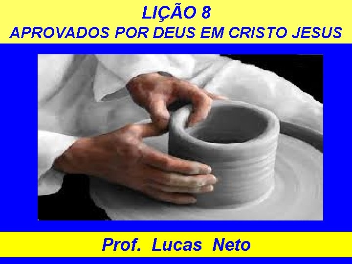 LIÇÃO 8 APROVADOS POR DEUS EM CRISTO JESUS Prof. Lucas Neto 