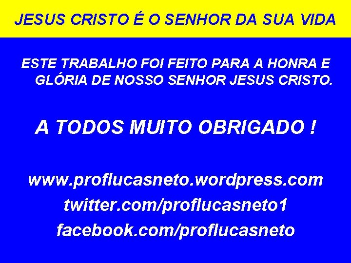 JESUS CRISTO É O SENHOR DA SUA VIDA ESTE TRABALHO FOI FEITO PARA A