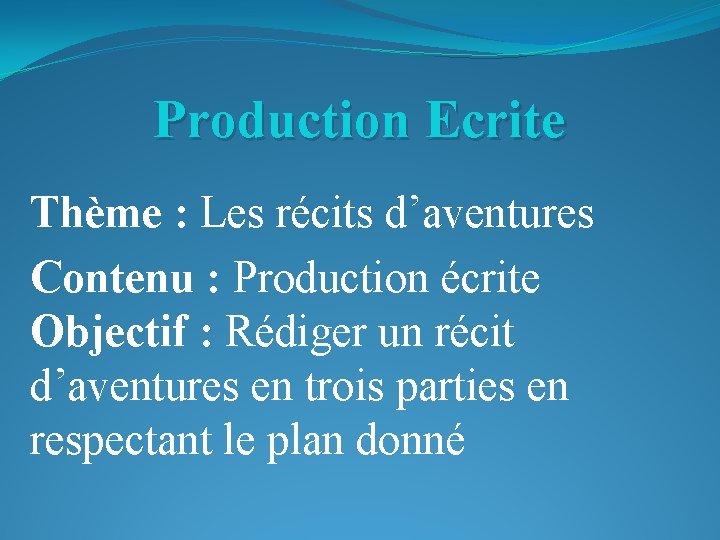 Production Ecrite Thème : Les récits d’aventures Contenu : Production écrite Objectif : Rédiger