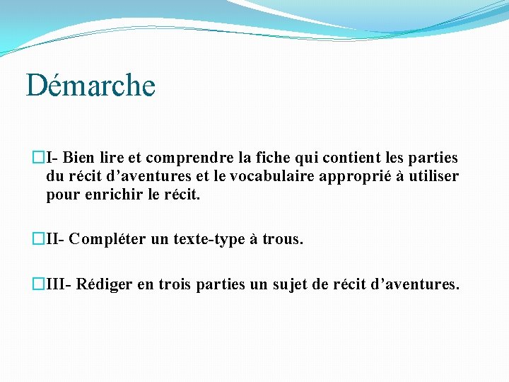 Démarche �I- Bien lire et comprendre la fiche qui contient les parties du récit