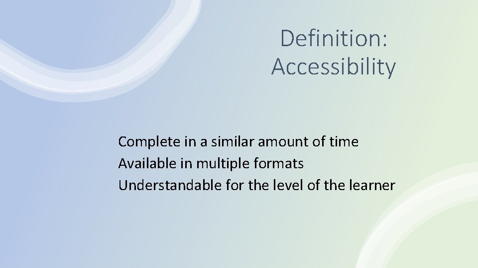 Definition: Accessibility Complete in a similar amount of time Available in multiple formats Understandable