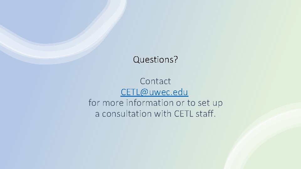 Questions? Contact CETL@uwec. edu for more information or to set up a consultation with