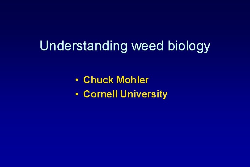 Understanding weed biology • Chuck Mohler • Cornell University 