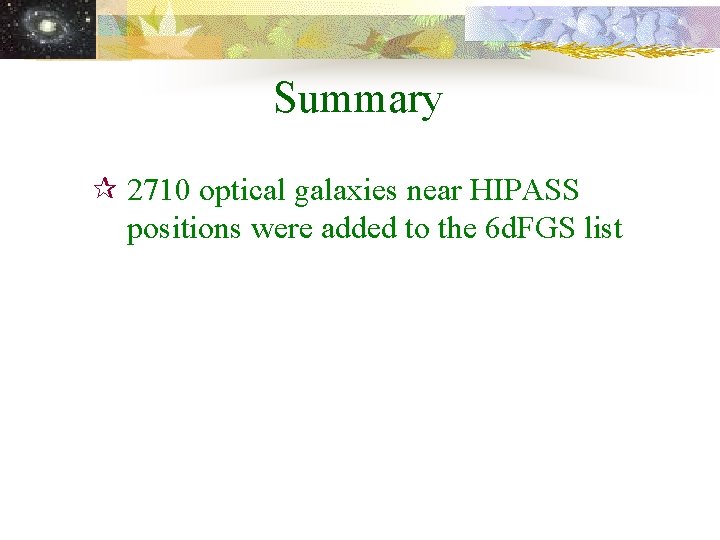 Summary ¶ 2710 optical galaxies near HIPASS positions were added to the 6 d.