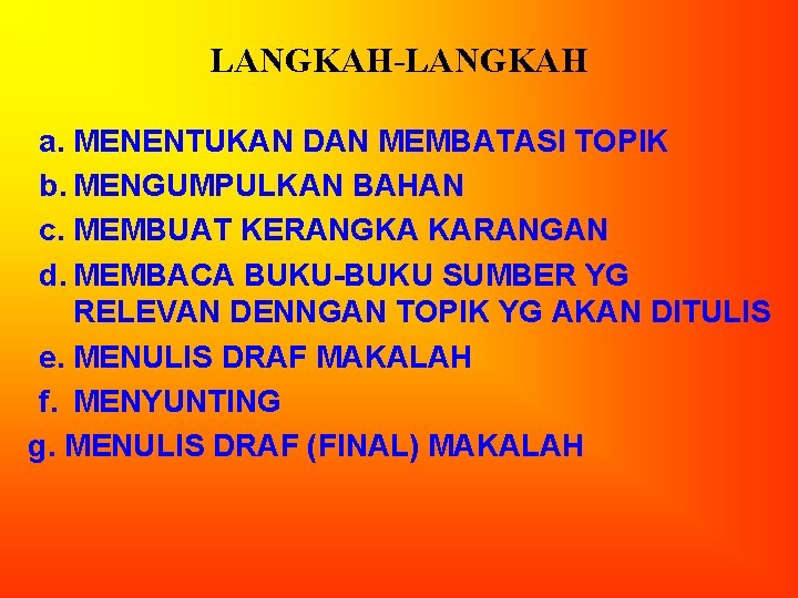 LANGKAH-LANGKAH a. MENENTUKAN DAN MEMBATASI TOPIK b. MENGUMPULKAN BAHAN c. MEMBUAT KERANGKA KARANGAN d.