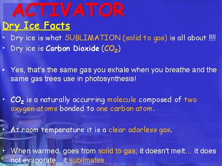 ACTIVATOR Dry Ice Facts • Dry ice is what SUBLIMATION (solid to gas) is