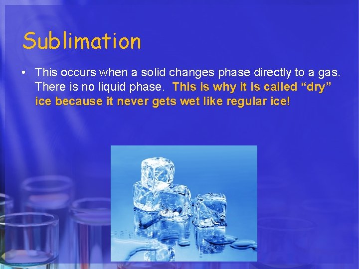 Sublimation • This occurs when a solid changes phase directly to a gas. There