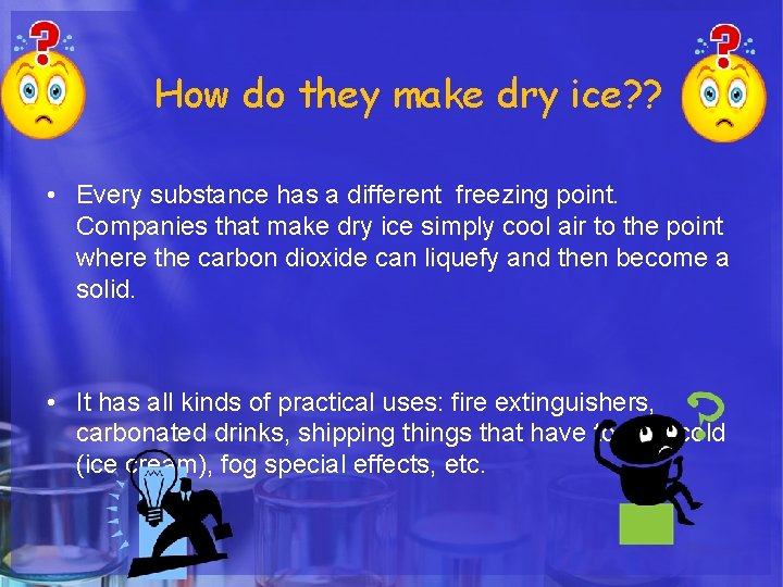 How do they make dry ice? ? • Every substance has a different freezing