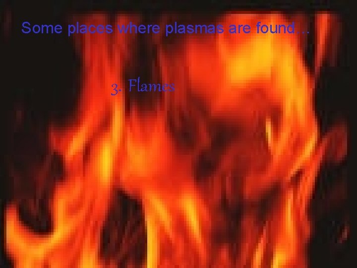 Some places where plasmas are found… 3. Flames 