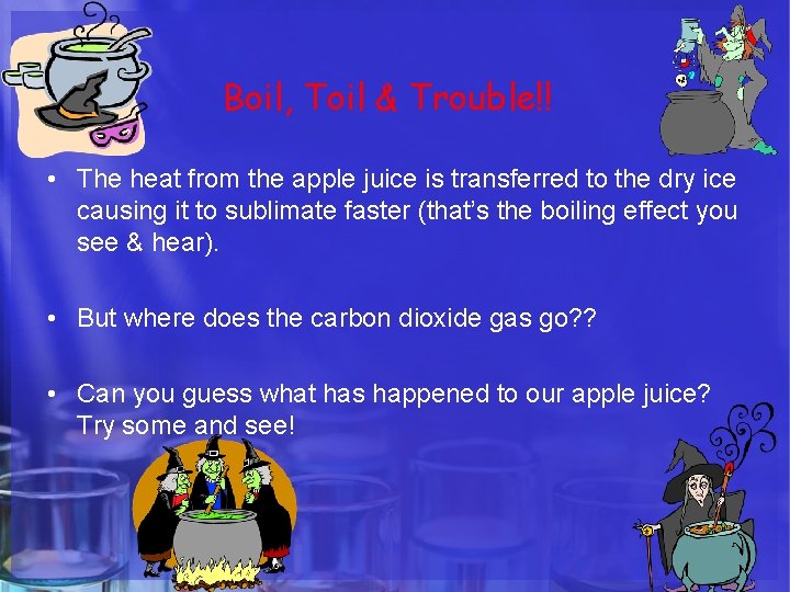 Boil, Toil & Trouble!! • The heat from the apple juice is transferred to Boil, Toil & Trouble!! • The heat from the apple juice is transferred to