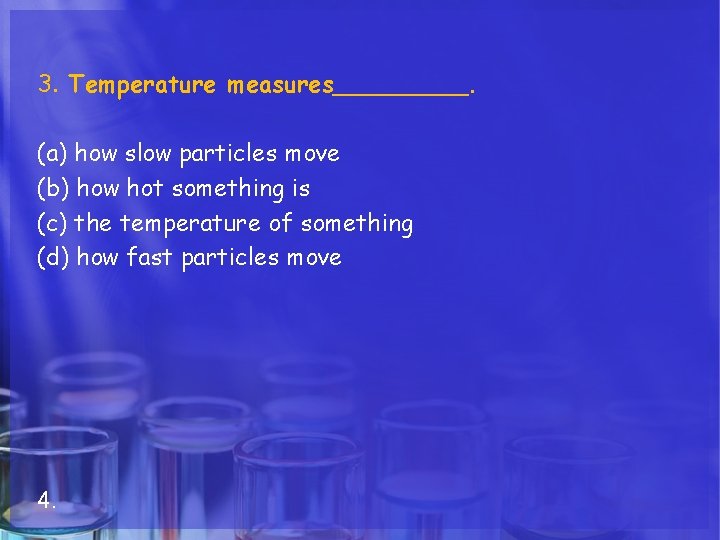 3. Temperature measures_____. (a) how slow particles move (b) how hot something is (c)