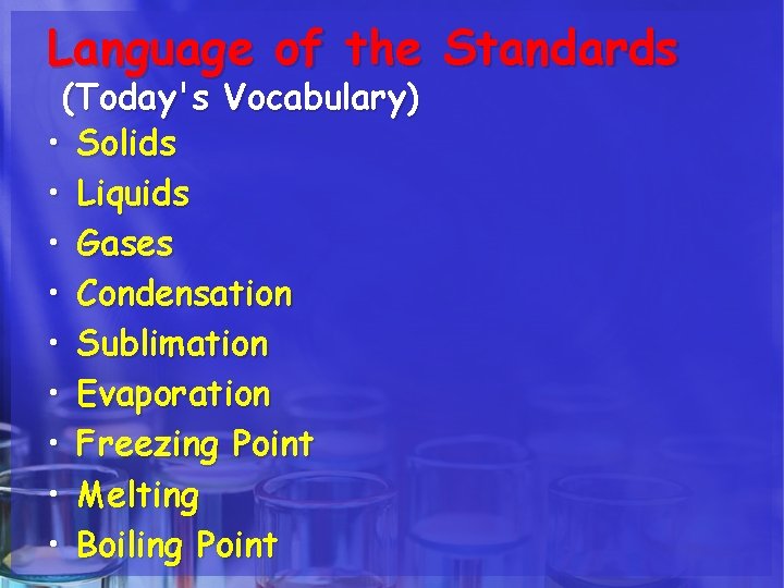 Language of the Standards (Today's Vocabulary) • Solids • Liquids • Gases • Condensation Language of the Standards (Today's Vocabulary) • Solids • Liquids • Gases • Condensation