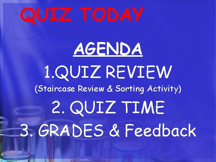 QUIZ TODAY AGENDA 1. QUIZ REVIEW (Staircase Review & Sorting Activity) 2. QUIZ TIME