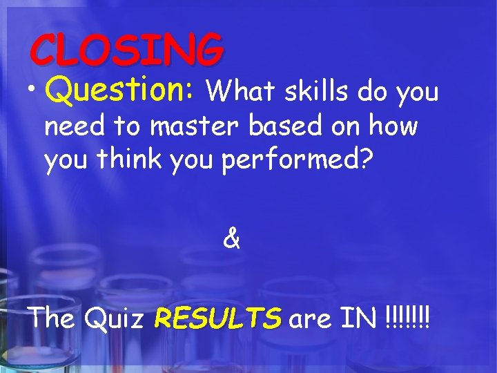 CLOSING • Question: What skills do you need to master based on how you CLOSING • Question: What skills do you need to master based on how you