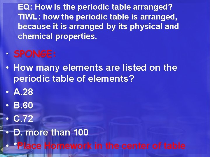 EQ: How is the periodic table arranged? TIWL: how the periodic table is arranged,