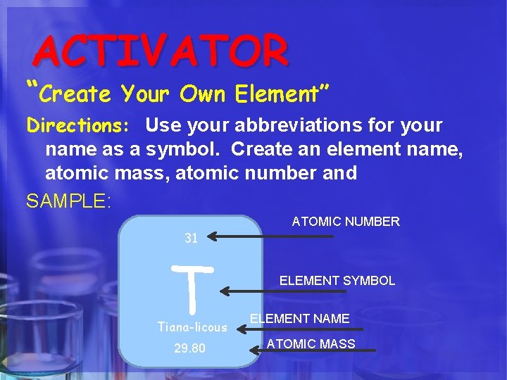 ACTIVATOR “Create Your Own Element” Directions: Use your abbreviations for your name as a