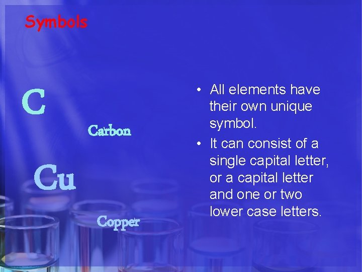 Symbols C Cu Carbon Copper • All elements have their own unique symbol. •