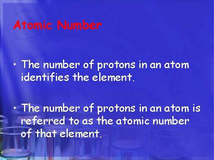 Atomic Number • The number of protons in an atom identifies the element. •