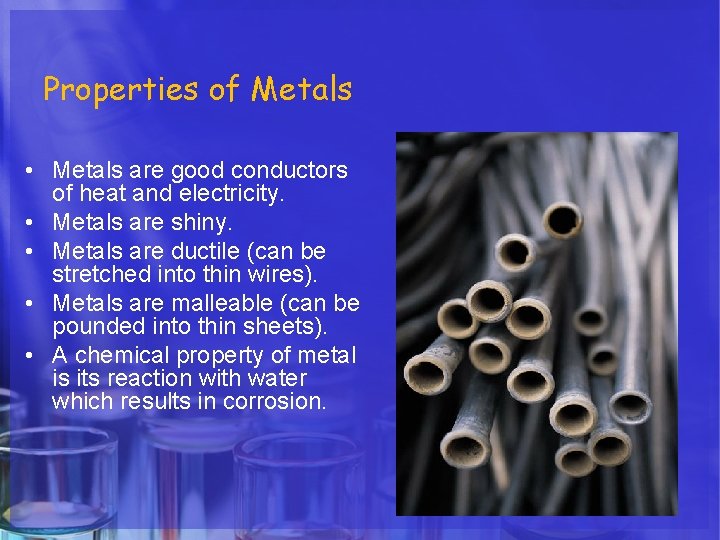 Properties of Metals • Metals are good conductors of heat and electricity. • Metals