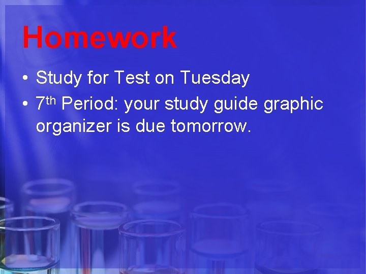 Homework • Study for Test on Tuesday • 7 th Period: your study guide