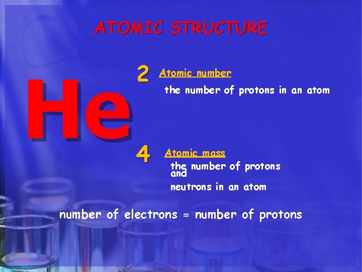 ATOMIC STRUCTURE He 2 4 Atomic number the number of protons in an atom