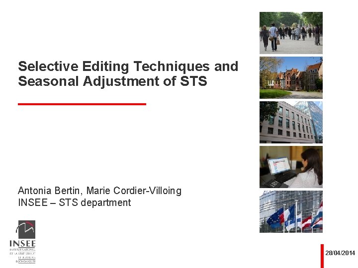 Selective Editing Techniques and Seasonal Adjustment of STS Antonia Bertin, Marie Cordier-Villoing INSEE – Selective Editing Techniques and Seasonal Adjustment of STS Antonia Bertin, Marie Cordier-Villoing INSEE –