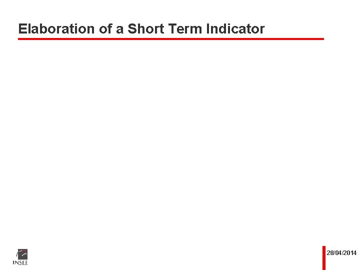 Elaboration of a Short Term Indicator 28/04/2014 Elaboration of a Short Term Indicator 28/04/2014