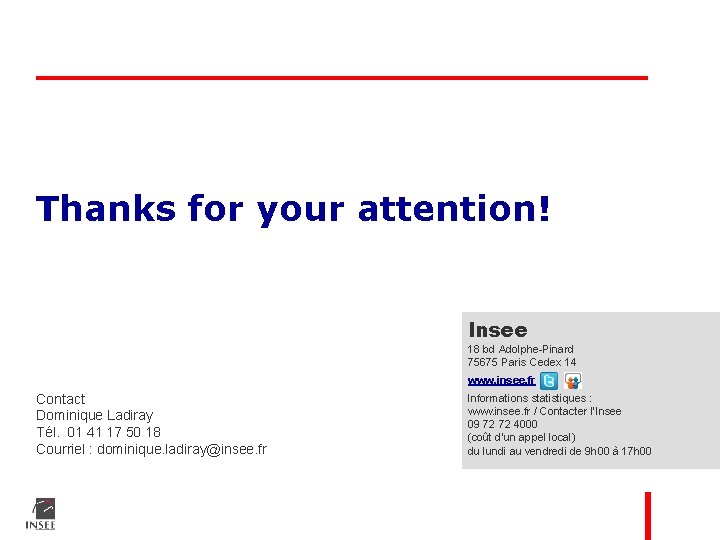 Thanks for your attention! Insee 18 bd Adolphe-Pinard 75675 Paris Cedex 14 www. insee. Thanks for your attention! Insee 18 bd Adolphe-Pinard 75675 Paris Cedex 14 www. insee.