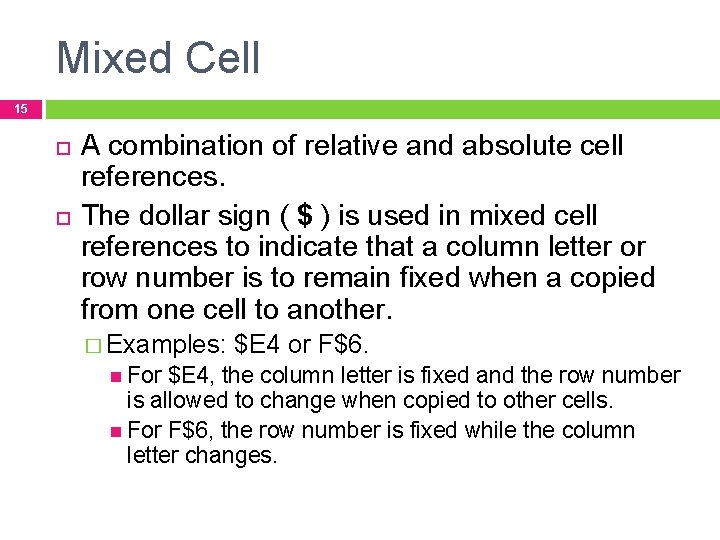 Mixed Cell 15 A combination of relative and absolute cell references. The dollar sign