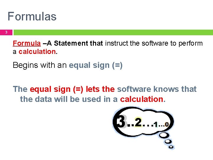 Formulas 3 Formula –A Statement that instruct the software to perform a calculation. Begins