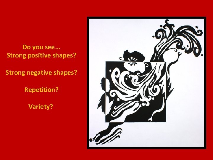 Do you see. . . Strong positive shapes? Strong negative shapes? Repetition? Variety? 
