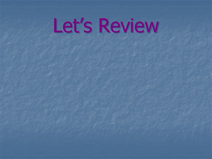 Let’s Review 